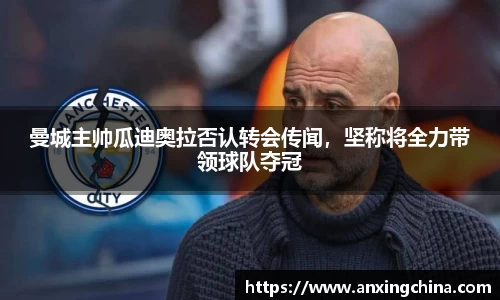 曼城主帅瓜迪奥拉否认转会传闻，坚称将全力带领球队夺冠