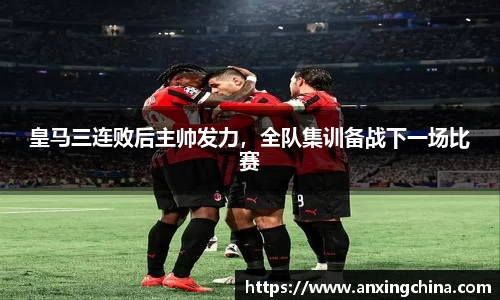 皇马三连败后主帅发力，全队集训备战下一场比赛