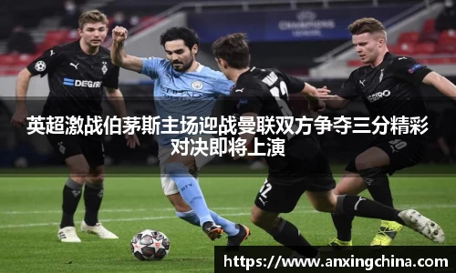 英超激战伯茅斯主场迎战曼联双方争夺三分精彩对决即将上演